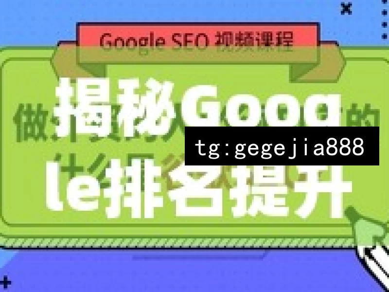 揭秘Google排名提升的黄金法则，SEO策略大公开！