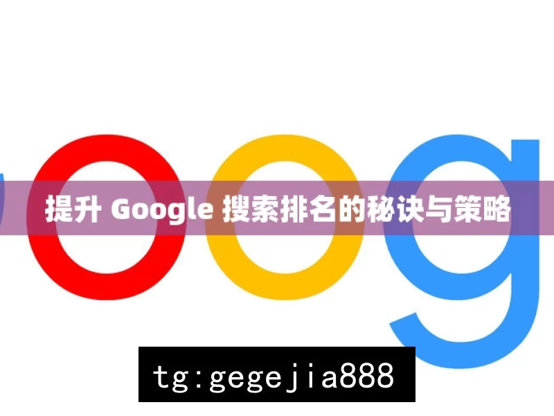 提升 Google 搜索排名的秘诀与策略