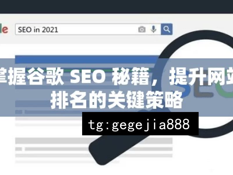 掌握谷歌 SEO 秘籍，提升网站排名的关键策略