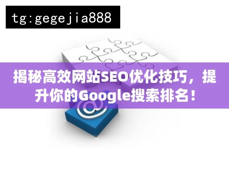 揭秘高效网站SEO优化技巧，提升你的Google搜索排名！