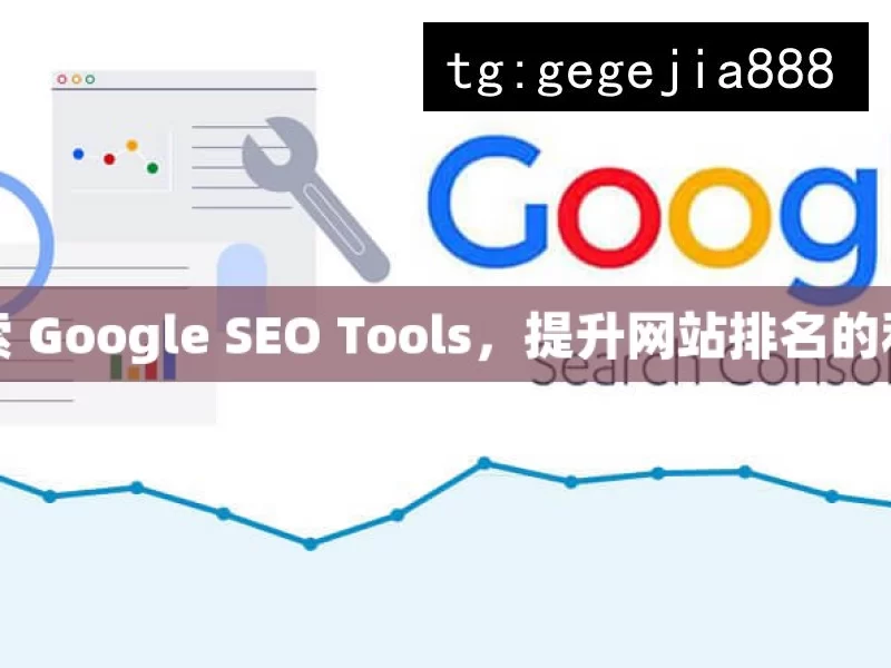 探索 Google SEO Tools，提升网站排名的利器