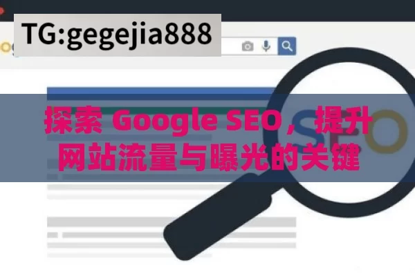 探索 Google SEO，提升网站流量与曝光的关键,Google SEO，提升网站排名的终极指南