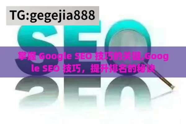 掌握 Google SEO 技巧的关键,Google SEO 技巧，提升排名的秘诀