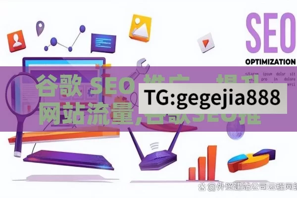 谷歌 SEO 推广，提升网站流量,谷歌SEO推广秘籍大公开